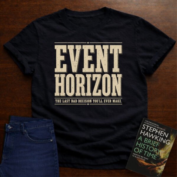EVENT HORIZON: THE LAST BAD DECISION YOU'LL EVER MAKE. T-SHIRT – Black