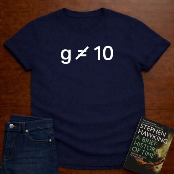 "g is not equal 10" - Physics T-shirt; The Ultimate Tee for Physicists in Navy