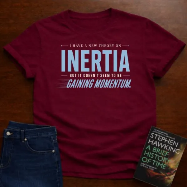 I Have A New Theory On Inertia, But It Doesn’t Seem To Be Gaining Momentum. T-Shirt in Cardinal Red