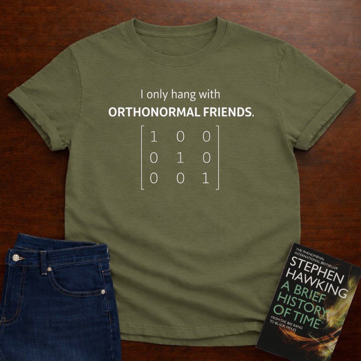 I ONLY HANG WITH ORTHONORMAL FRIENDS. T-SHIRT – Military Green