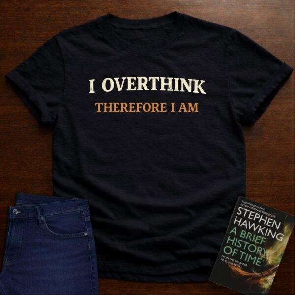 I OVERTHINK THEREFORE I AM T-SHIRT – Black