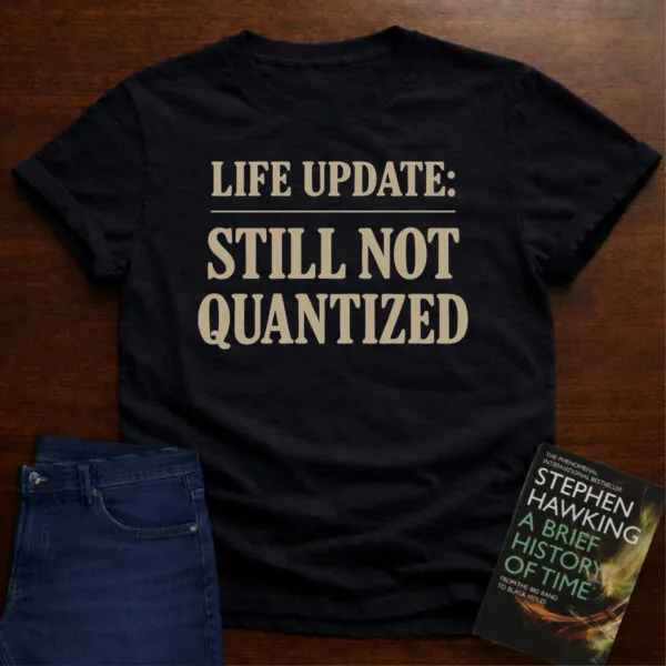 "Life Update: Still Not Quantized" - Premium Physics Shirt in Black