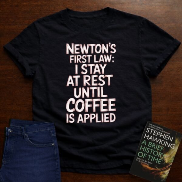 Newton's First Law : Until Coffee is Applied - Premium Physics Shirt – Black