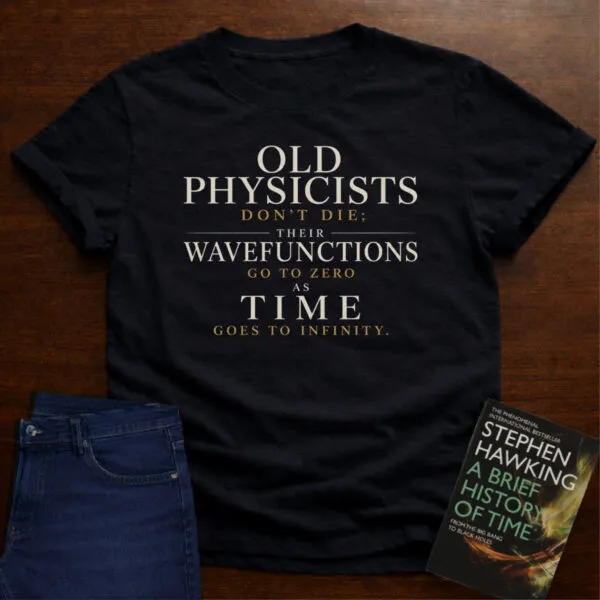 Old Physicists Don’t Die. T-Shirt in Black