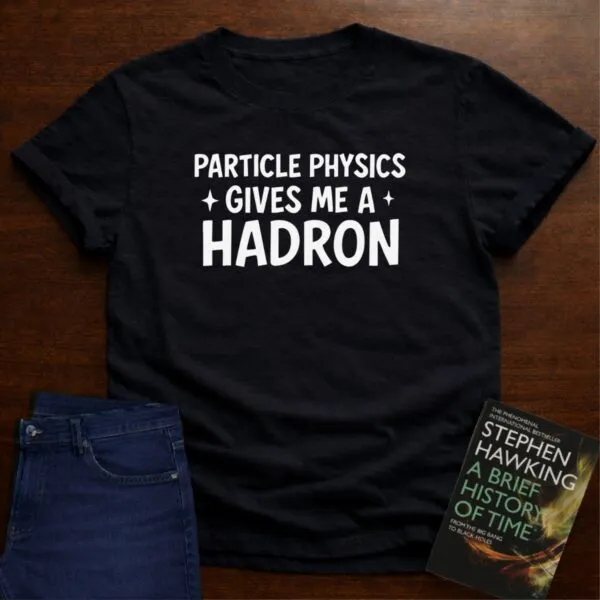 "Particle Physics Gives Me a Hadron" - Premium Physics Shirt in Black