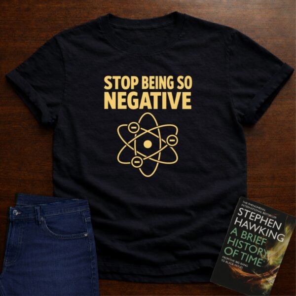 STOP BEING SO NEGATIVE - T-SHIRT – Black