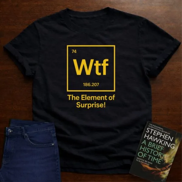 "Wtf - The Element of Surprise!" - An Ultimate Tee for Chemistry Lovers in Black